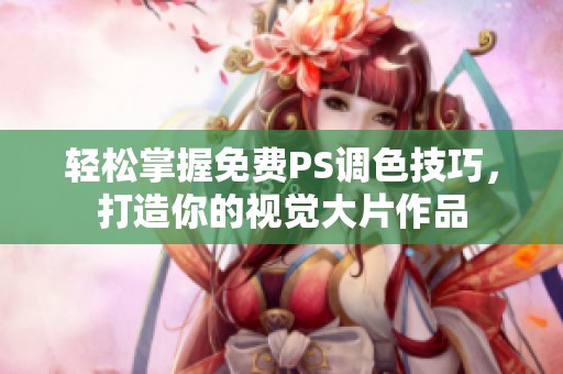 轻松掌握免费PS调色技巧，打造你的视觉大片作品