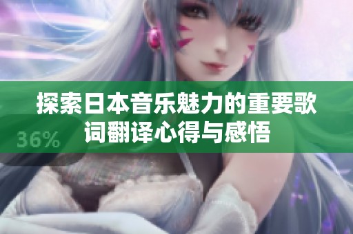 探索日本音乐魅力的重要歌词翻译心得与感悟
