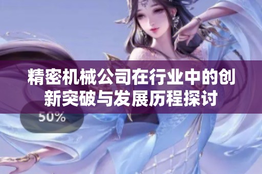 精密机械公司在行业中的创新突破与发展历程探讨