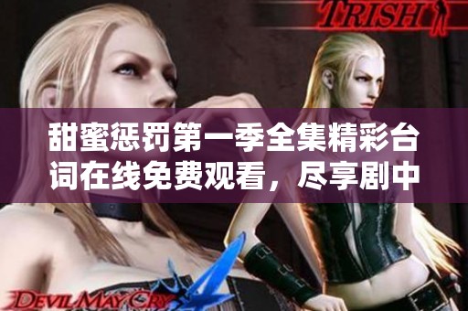 甜蜜惩罚第一季全集精彩台词在线免费观看，尽享剧中魅力