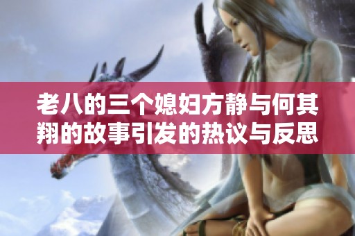 老八的三个媳妇方静与何其翔的故事引发的热议与反思