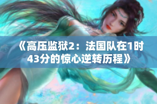 《高压监狱2：法国队在1时43分的惊心逆转历程》