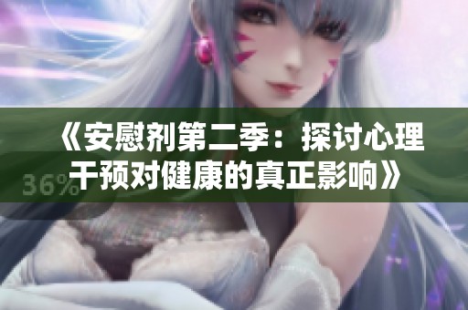 《安慰剂第二季：探讨心理干预对健康的真正影响》