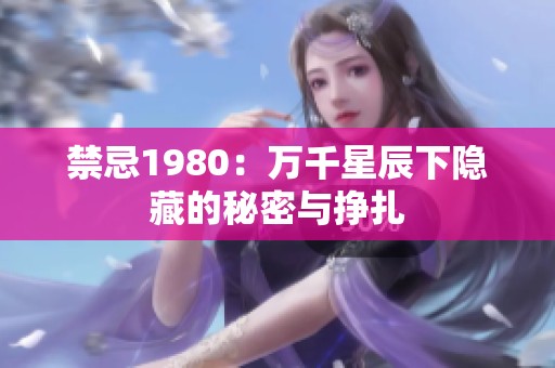 禁忌1980：万千星辰下隐藏的秘密与挣扎