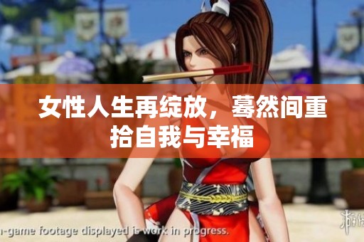 女性人生再绽放，蓦然间重拾自我与幸福
