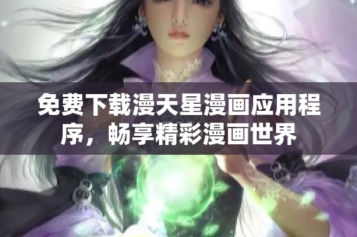 免费下载漫天星漫画应用程序，畅享精彩漫画世界