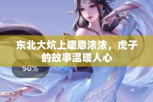 东北大炕上暖意浓浓，虎子的故事温暖人心