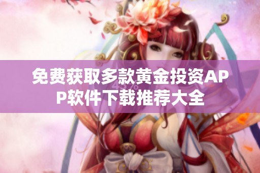 免费获取多款黄金投资APP软件下载推荐大全