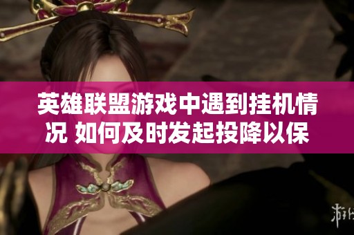英雄联盟游戏中遇到挂机情况 如何及时发起投降以保护游戏体验