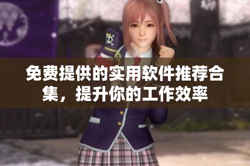 免费提供的实用软件推荐合集，提升你的工作效率