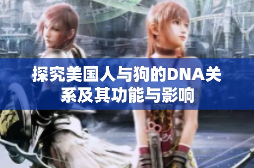 探究美国人与狗的DNA关系及其功能与影响