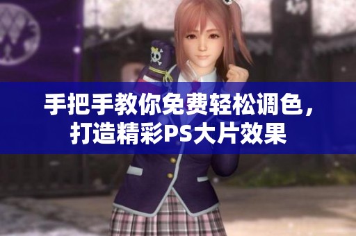 手把手教你免费轻松调色，打造精彩PS大片效果