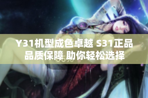 Y31机型成色卓越 S31正品品质保障 助你轻松选择