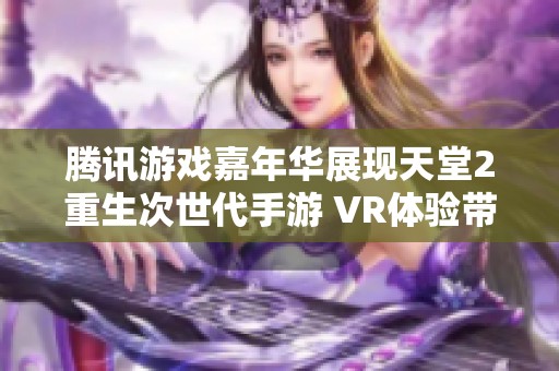 腾讯游戏嘉年华展现天堂2重生次世代手游 VR体验带你畅游未来游戏世界