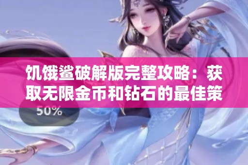 饥饿鲨破解版完整攻略：获取无限金币和钻石的最佳策略与技巧分享