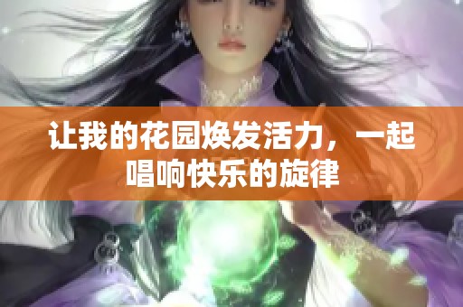 让我的花园焕发活力，一起唱响快乐的旋律