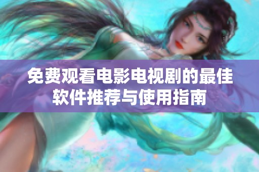 免费观看电影电视剧的最佳软件推荐与使用指南