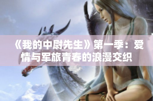 《我的中尉先生》第一季：爱情与军旅青春的浪漫交织
