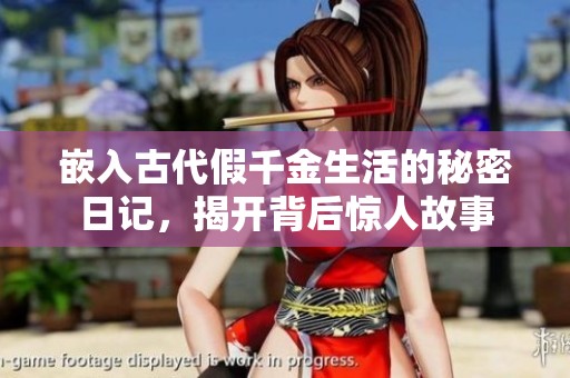 嵌入古代假千金生活的秘密日记，揭开背后惊人故事