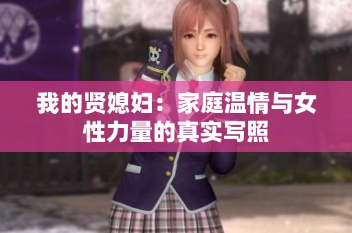 我的贤媳妇：家庭温情与女性力量的真实写照