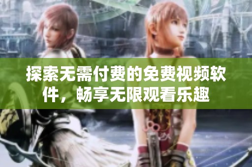探索无需付费的免费视频软件，畅享无限观看乐趣
