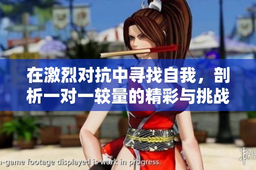 在激烈对抗中寻找自我，剖析一对一较量的精彩与挑战