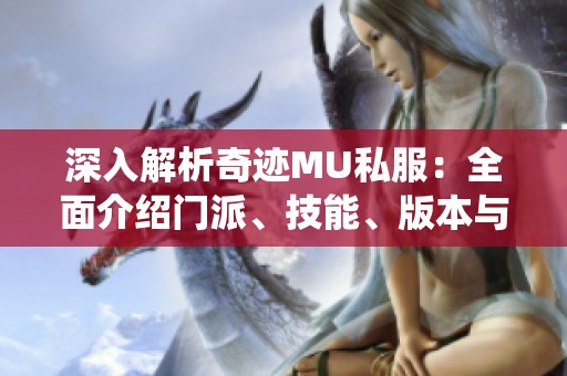 深入解析奇迹MU私服：全面介绍门派、技能、版本与装备系统