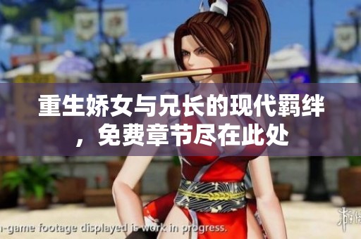 重生娇女与兄长的现代羁绊，免费章节尽在此处