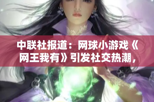 中联社报道：网球小游戏《网王我有》引发社交热潮，成年轻人健身新宠