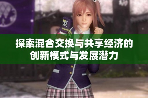探索混合交换与共享经济的创新模式与发展潜力