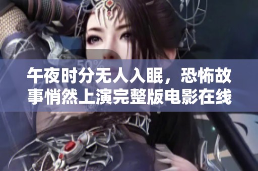 午夜时分无人入眠，恐怖故事悄然上演完整版电影在线观看