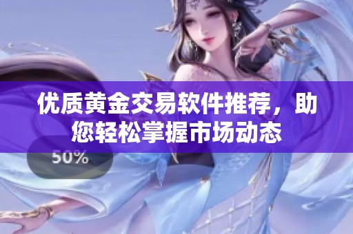 优质黄金交易软件推荐，助您轻松掌握市场动态