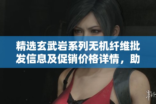 精选玄武岩系列无机纤维批发信息及促销价格详情，助您找到优质选项