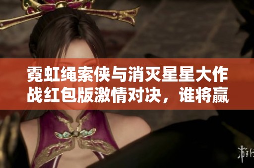 霓虹绳索侠与消灭星星大作战红包版激情对决，谁将赢得胜利挑战手游界的巅峰之战