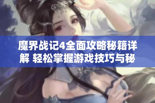 魔界战记4全面攻略秘籍详解 轻松掌握游戏技巧与秘籍提升战力