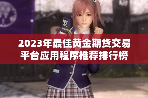 2023年最佳黄金期货交易平台应用程序推荐排行榜