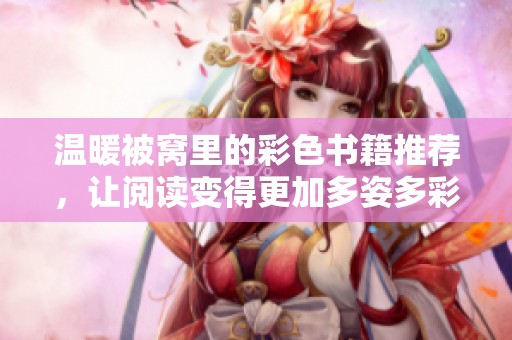 温暖被窝里的彩色书籍推荐，让阅读变得更加多姿多彩