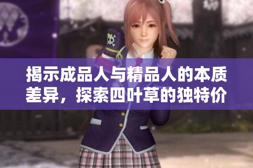 揭示成品人与精品人的本质差异，探索四叶草的独特价值