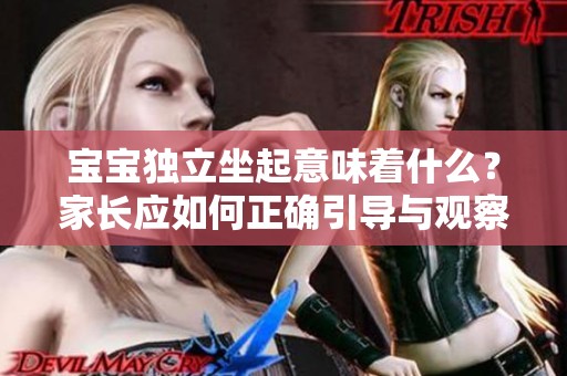 宝宝独立坐起意味着什么？家长应如何正确引导与观察