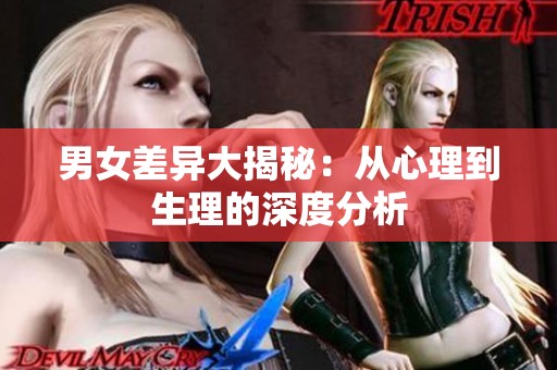 男女差异大揭秘：从心理到生理的深度分析