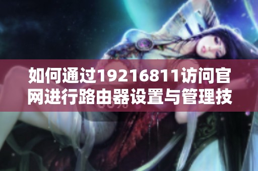 如何通过19216811访问官网进行路由器设置与管理技巧