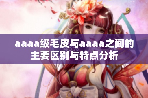 aaaa级毛皮与aaaa之间的主要区别与特点分析
