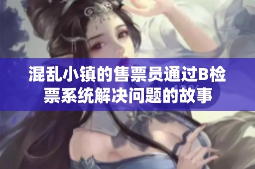 混乱小镇的售票员通过B检票系统解决问题的故事