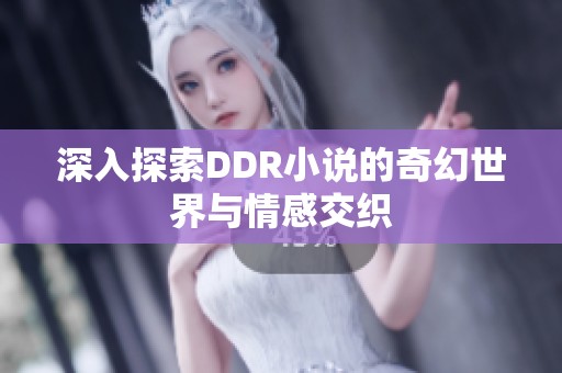 深入探索DDR小说的奇幻世界与情感交织