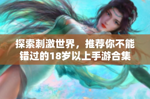 探索刺激世界，推荐你不能错过的18岁以上手游合集