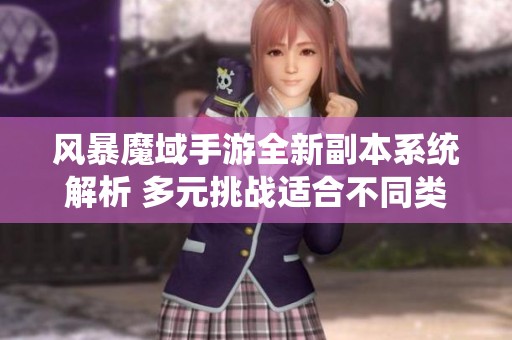 风暴魔域手游全新副本系统解析 多元挑战适合不同类型玩家体验