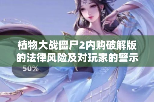植物大战僵尸2内购破解版的法律风险及对玩家的警示和建议