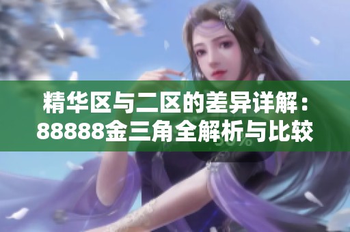 精华区与二区的差异详解：88888金三角全解析与比较