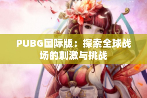 PUBG国际版：探索全球战场的刺激与挑战