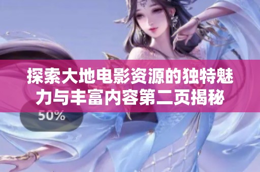 探索大地电影资源的独特魅力与丰富内容第二页揭秘
